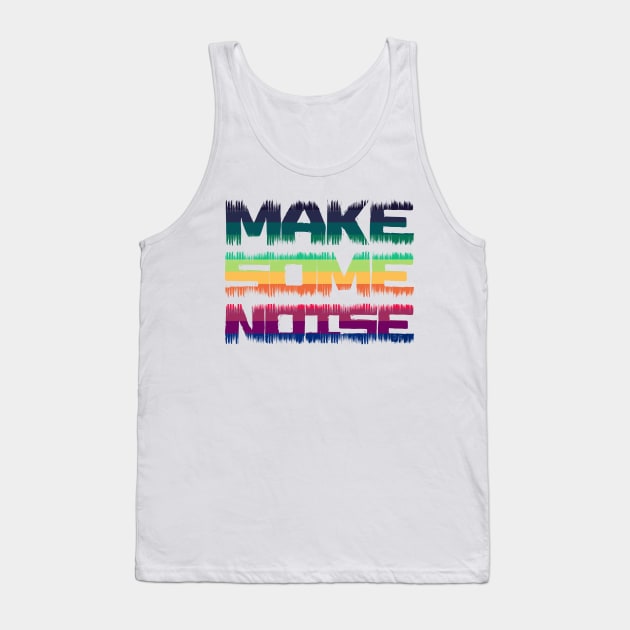 Make some noise - distressed text Tank Top by All About Nerds